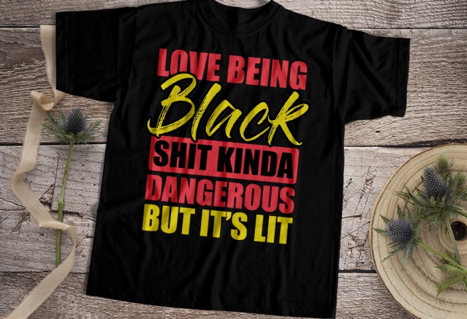 Love Being Black Shit Kinda Dangrous But It Is Lit